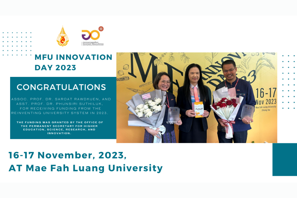 Congratulations to Assoc. Prof. Dr. Saroat Rawdkuen, and Asst. Prof. Dr. Phunsiri Suthiluk, received funding from the Office of the Permanent Secretary for Higher Education, at MFU INNOVATION DAY 2023